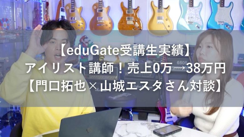 【eduGate受講生実績】アイリスト講師！売上0万→38万円【門口拓也×山城エスタさん対談】